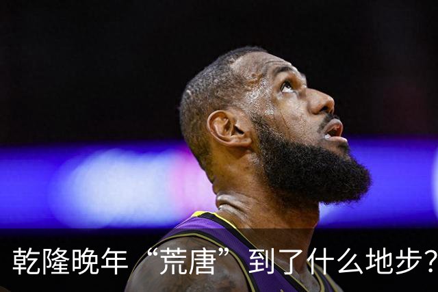 乾隆晚年“荒唐”到了什么地步？88岁高龄，竟迎娶13岁少女