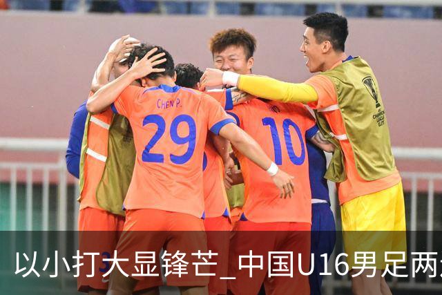 以小打大显锋芒 中国U16男足两连胜领跑海湾杯A组