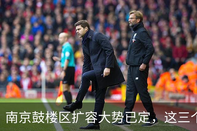 南京鼓楼区扩容大势已定，这三个地方将“高不可攀”
