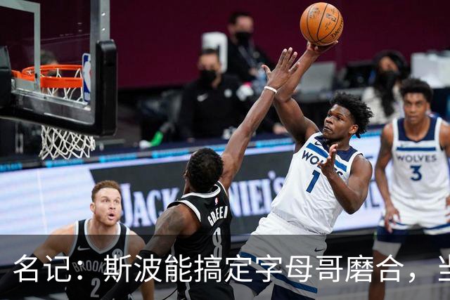 名记：斯波能搞定字母哥磨合，当年詹姆斯也用了时间