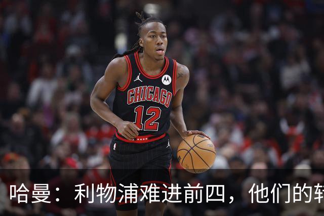 哈曼：利物浦难进前四，他们的转会严重超支