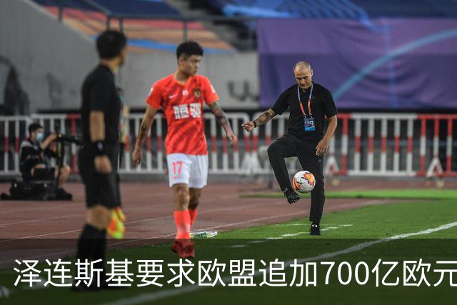 泽连斯基要求欧盟追加700亿欧元援助