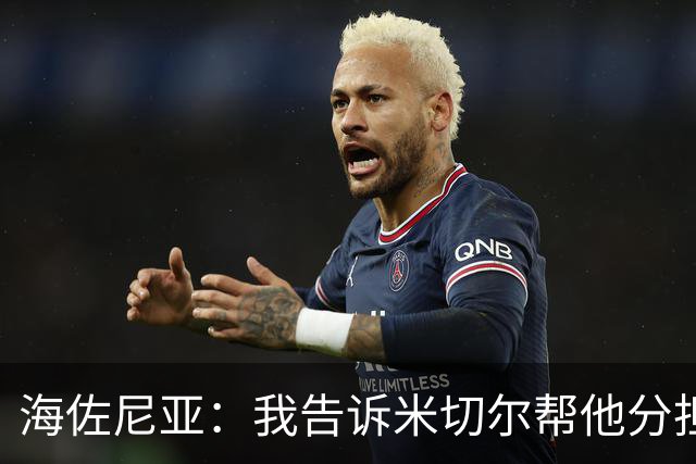海佐尼亚：我告诉米切尔帮他分担持球任务 硬仗我们更需要他