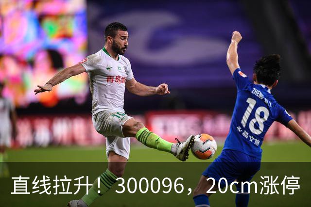 直线拉升！300096，20cm涨停