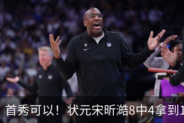 首秀可以！状元宋昕澔8中4拿到10分2抢断 开场连拿5分