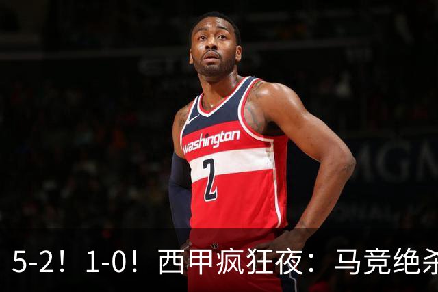5-2！1-0！西甲疯狂夜：马竞绝杀，巴萨稳坐榜首，积分榜更新