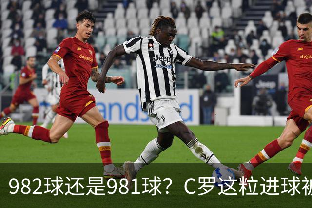 982球还是981球？C罗这粒进球被送去复核了