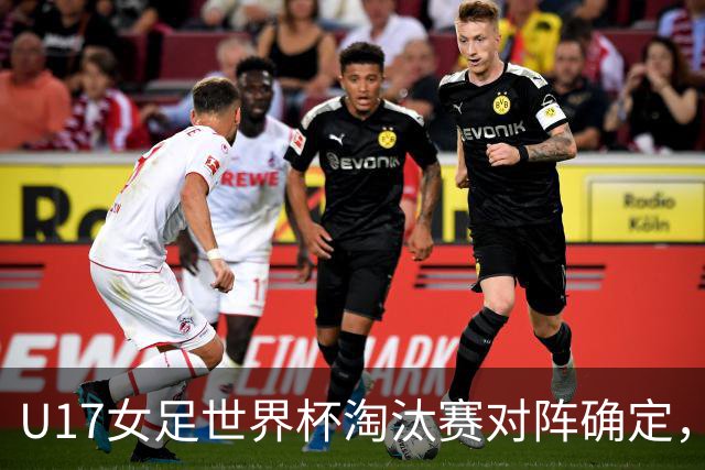 U17女足世界杯淘汰赛对阵确定，1/8决赛中国队将对阵法国队